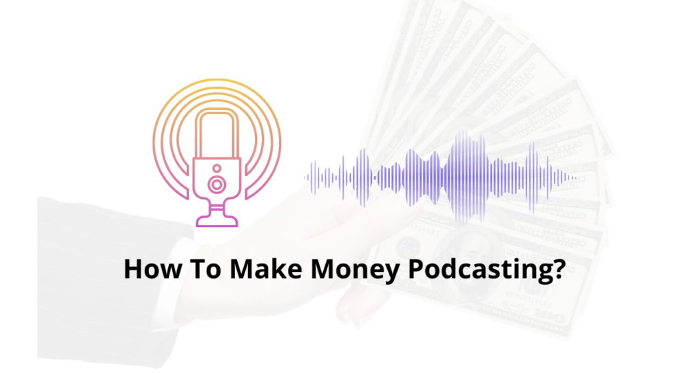 How To Make Money Podcasting